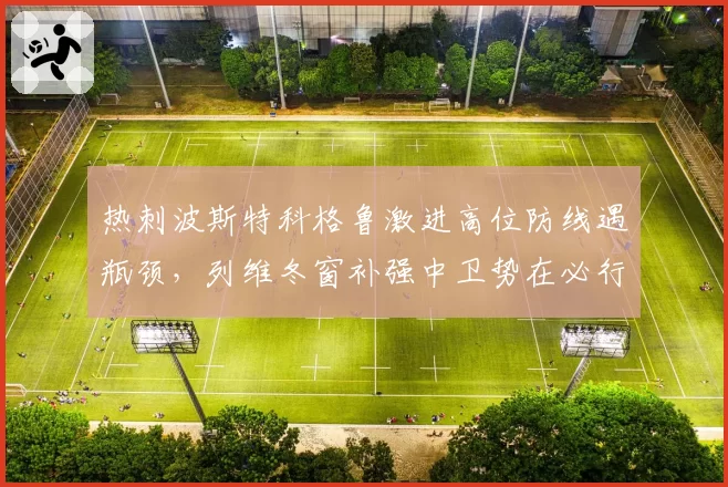 热刺波斯特科格鲁激进高位防线遇瓶颈，列维冬窗补强中卫势在必行