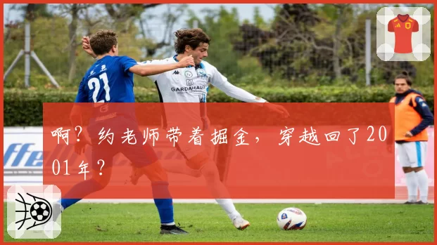 啊?约老师带着掘金,穿越回了2001年?