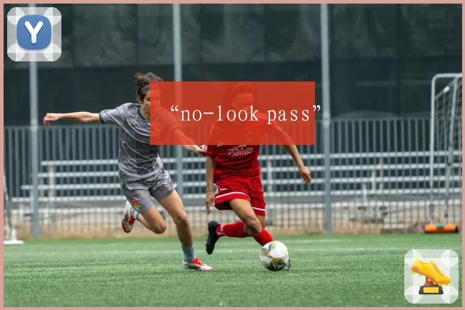 “no-look pass”