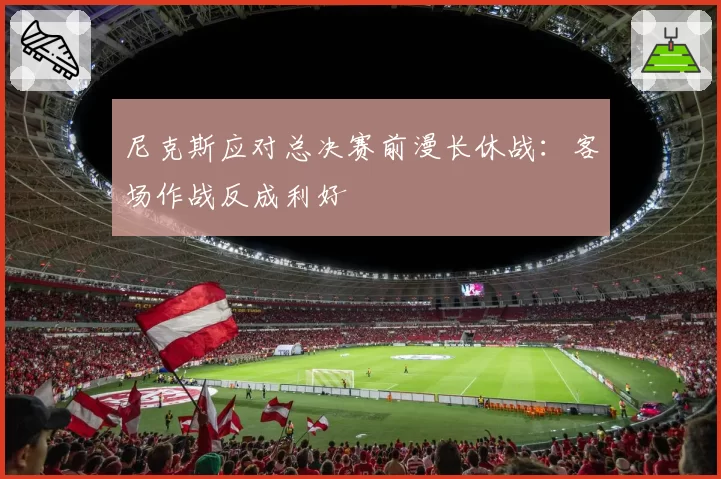 尼克斯应对总决赛前漫长休战：客场作战反成利好